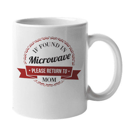 If Found In Microwave Please Return To Mom Funny Coffee & Tea Gift Mug For Mom, Dad, Grandma, Grandpa, Children, Sons, Daughters, Cousins, And Family (11oz)