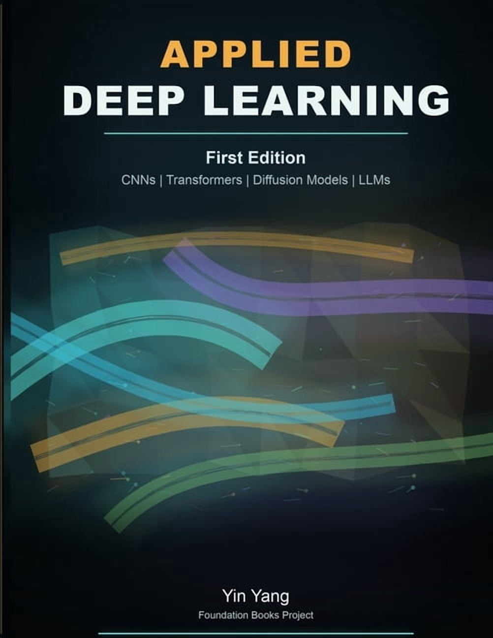 Foundation Books Applied Deep Learning: CNNs, Transformers, Diffusion Models, and LLMs, (Paperback)