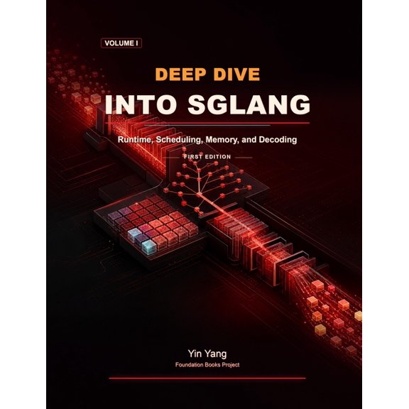 Foundation Books Deep Dive into SGLang, Volume I: Runtime, Scheduling, Memory, and Decoding, (Paperback)