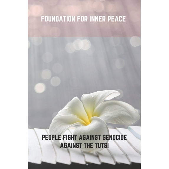 Foundation For Inner Peace : People Fight Against Genocide Against The Tutsi (Paperback)