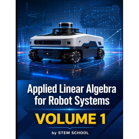 Foundation on Robotics: Mathematics, Phy Applied Linear Algebra for Robot Systems Volume 1: Mathematics for Robotics, Automation and Intelligent Machines, Book 1, (Paperback)