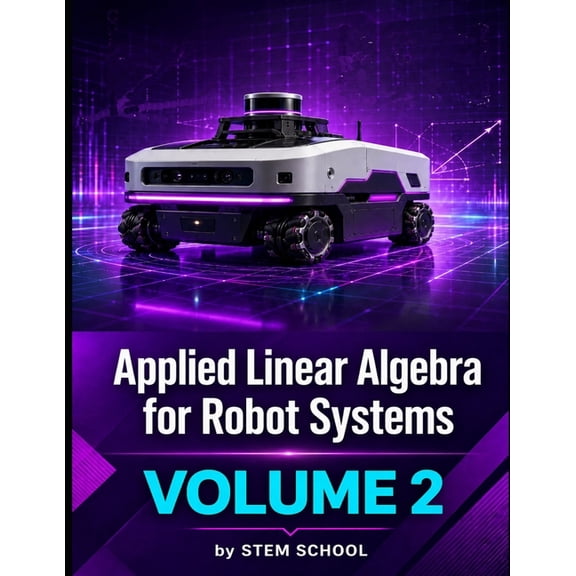 Applied Linear Algebra for Robot Systems Volume 2: Mathematics for Robotics, Automation and Intelligent Machines, (Paperback)