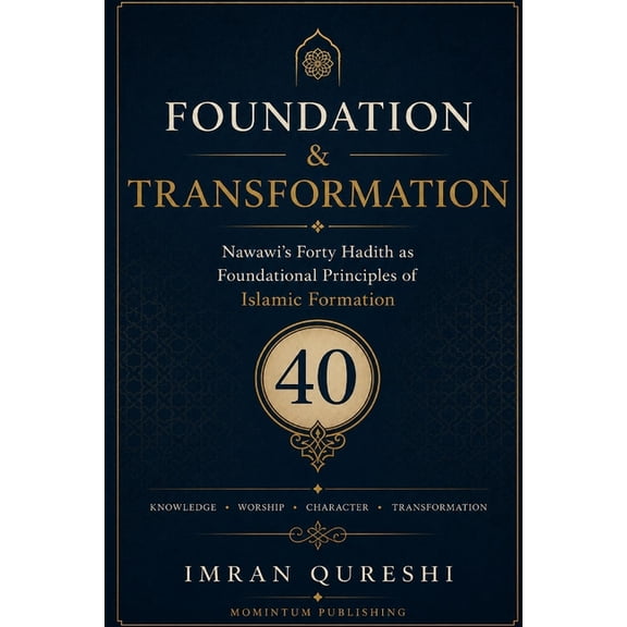 Foundation & Transformation: Nawawi's Forty Hadith as Foundational Principles of Islamic Formation, (Paperback)