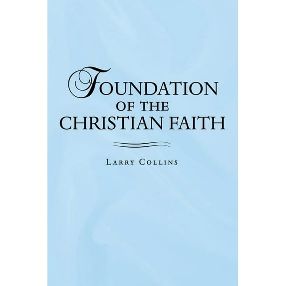 Foundation of the Christian Faith (Paperback) by Larry Collins