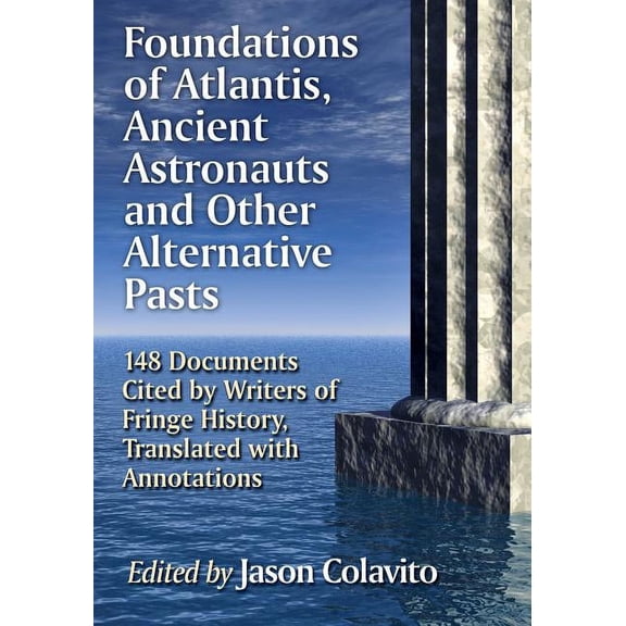 Foundations of Atlantis, Ancient Astronauts and Other Alternative Pasts: 148 Documents Cited by Writers of Fringe Histor, (Paperback)