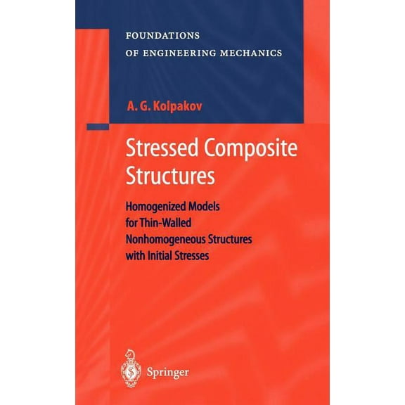 Foundations of Engineering Mechanics Stressed Composite Structures: Homogenized Models for Thin-Walled Nonhomogeneous Structures with Initial Stresses, (Hardcover)