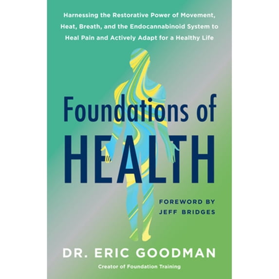 Pre-Owned Foundations of Health: Harnessing the Restorative Power of Movement, Heat, Breath, and the Endocannabinoid System to Heal Pain and Actively Adapt for (Hardcover) 006299607X 9780062996077