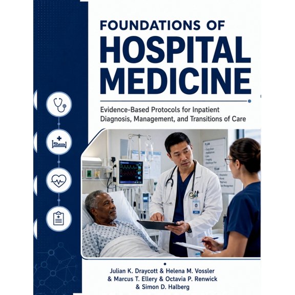 Foundations Of Hospital Medicine: Evidence-Based Protocols for Inpatient Diagnosis, Management, and Transitions of Care, (Paperback)