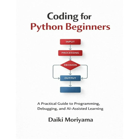 Foundations of Software and Data Systems Coding for Python Beginners: A Practical Guide to Programming, Debugging, and AI-Assisted Learning, (Paperback)