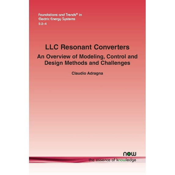 Foundations and Trends(r) in Electric Energy Systems: LLC Resonant Converters: An Overview of Modeling, Control and Design Methods and Challenges (Paperback)