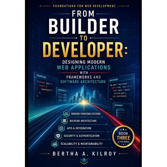 Foundations of Web Development. How the From Builder to Developer: Designing Modern Web Applications with Frameworks and Software Architecture, Book 3, (Paperback)