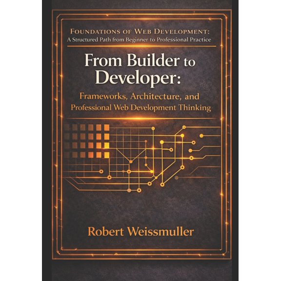Foundations of Web Development: A Struct From Builder to Developer: Frameworks, Architecture, and Professional Web Development Thinking, Book 2, (Paperback)
