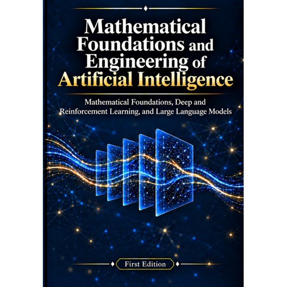 Foundations and Engineering of Artificial intelligence: Mathematical Foundations, Deep and Reinforcement Learning, and L, (Paperback)
