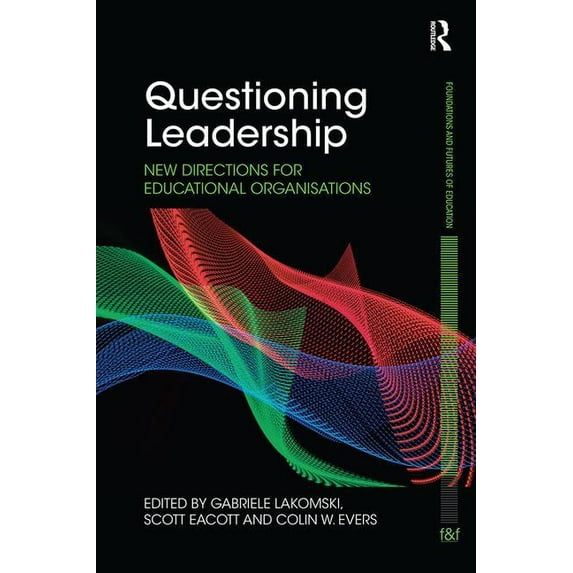 Foundations and Futures of Education Questioning Leadership: New directions for educational organisations, (Paperback)