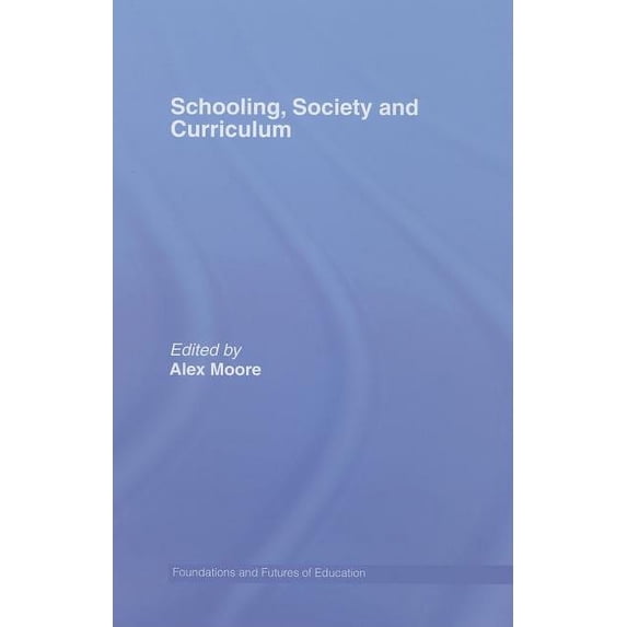 Foundations and Futures of Education Schooling, Society and Curriculum, (Hardcover)