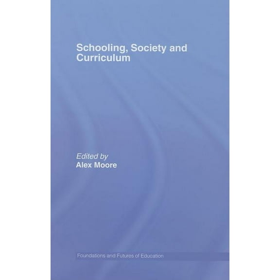 Foundations and Futures of Education Schooling, Society and Curriculum, (Hardcover)
