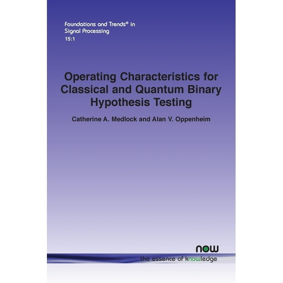 Foundations and Trends(r) in Signal Proc Operating Characteristics for Classical and Quantum Binary Hypothesis Testing, (Paperback)