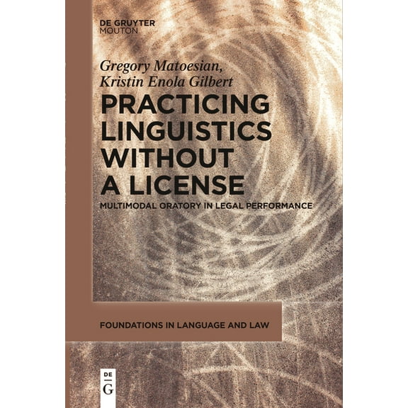 Foundations in Language and Law [fll] Practicing Linguistics Without a License: Multimodal Oratory in Legal Performance, Book 9, (Paperback)
