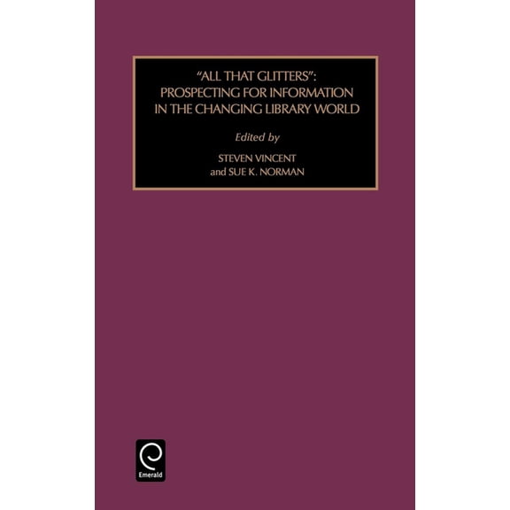 Foundations in Library and Information S All That Glitters: Prospecting for Information in the Changing Library World, Book 44, (Hardcover)