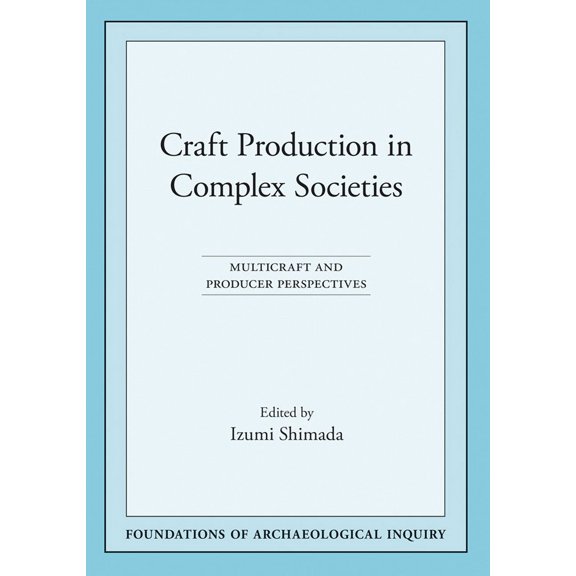 Foundations of Archaeological Inquiry: Craft Production in Complex Societies : Multicraft and Producer Perspectives (Paperback)