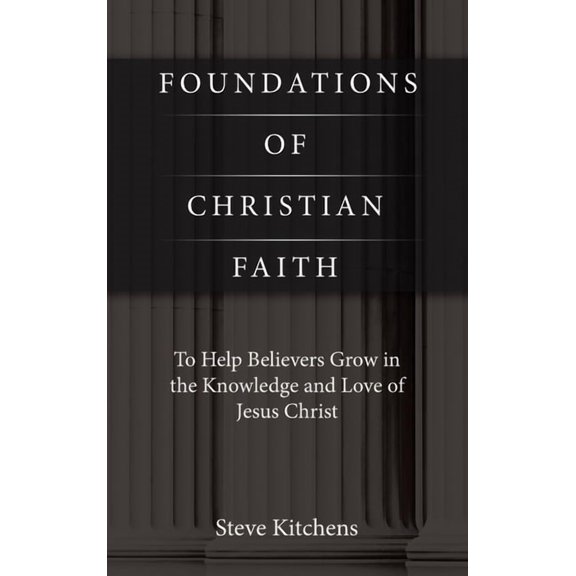 Foundations of Christian Faith: To Help Believers Grow in the Knowledge and Love of Jesus Christ, (Hardcover)
