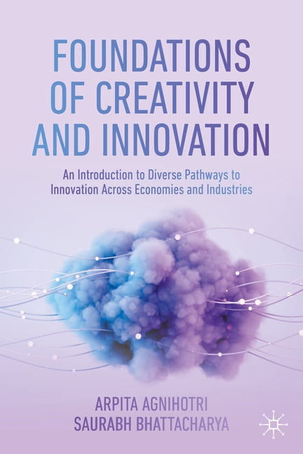 Foundations of Creativity and Innovation: An Introduction to Diverse Pathways to Innovation Across Economies and Industr, (Paperback)