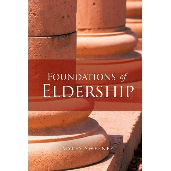 Foundations of Eldership Paperback 1545609039 9781545609033 Myles Sweeney