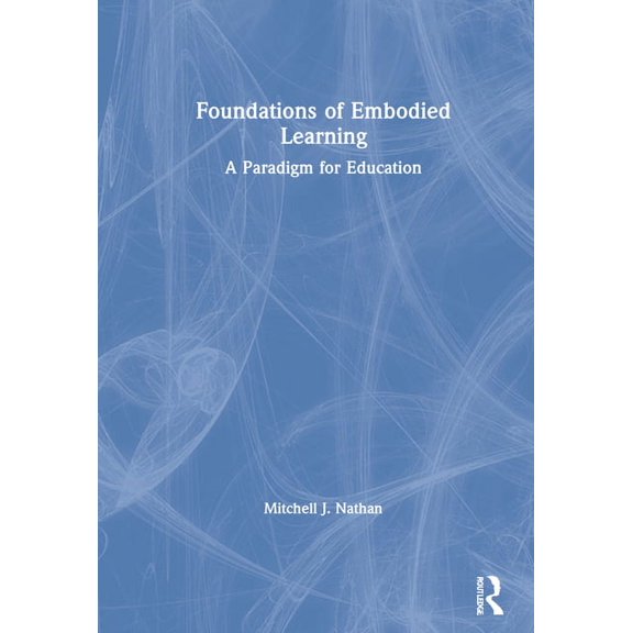 Foundations of Embodied Learning: A Paradigm for Education, (Hardcover)