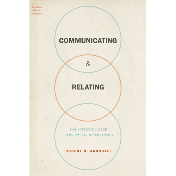 Foundations of Human Interaction Communicating & Relating: Constituting Face in Everyday Interacting, (Hardcover)