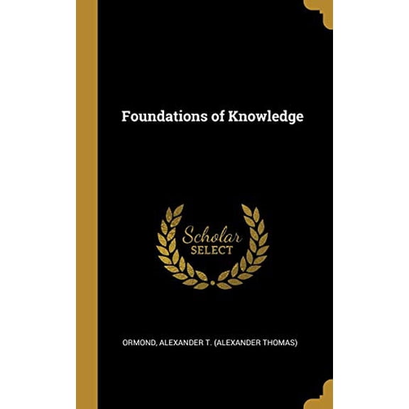 Foundations of Knowledge Hardcover 0526343990 9780526343997 Ormond Alexander T. Alexander Thomas