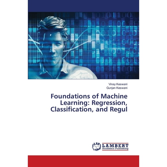 Foundations of Machine Learning: Regression, Classification, and Regul, (Paperback)