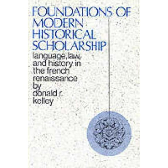 Foundations of Modern Historical Scholarship: Language, Law, and History in the French Renaissance, (Hardcover)