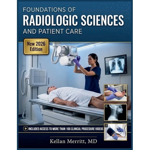 Foundations of Radiologic Sciences and Patient Care: A Complete Guide to Imaging Principles, Clinical Procedures, Health, (Paperback)