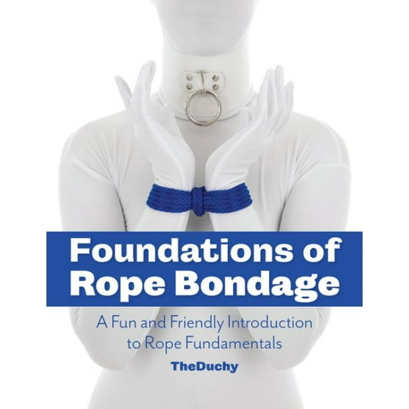 Pre-Owned Foundations of Rope Bondage: A Fun and Friendly Introduction to Rope Fundamentals, (Paperback)