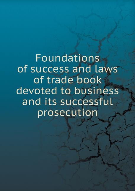 Foundations of success and laws of trade book devoted to business and its successful prosecution (Paperback)
