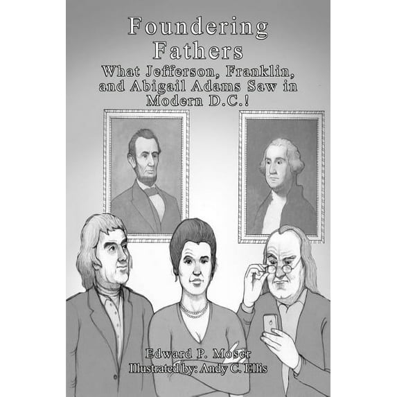 Foundering Fathers : What Jefferson, Franklin, and Abigail Adams Saw in Modern D.C.! (Paperback)