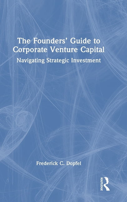 The Founders' Guide to Corporate Venture Capital: Navigating Strategic Investment, (Hardcover)