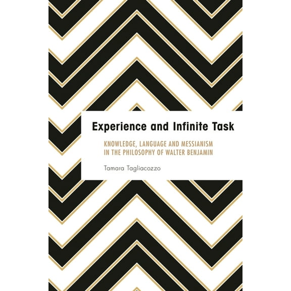 Founding Critical Theory Experience and Infinite Task: Knowledge, Language and Messianism in the Philosophy of Walter Benjamin, (Paperback)