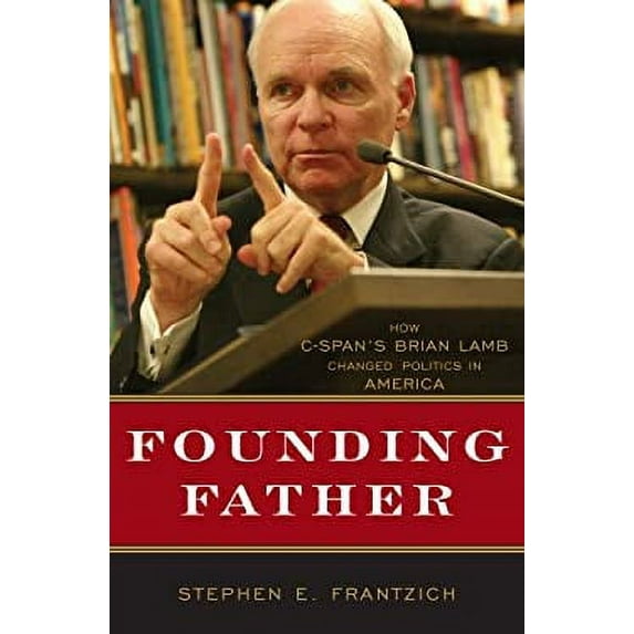 Pre-Owned Founding Father: How C-Span's Brian Lamb Changed Politics in America (Hardcover) 0742558509 9780742558502