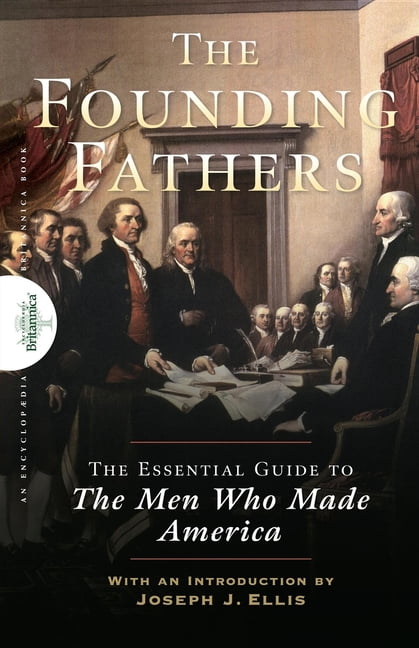 THE ENCYCLOPAEDIA BRITANNICA; UNIVERSITY JOSEPH J ELLIS Founding Fathers: The Essential Guide to the Men Who Made America (Hardcover)
