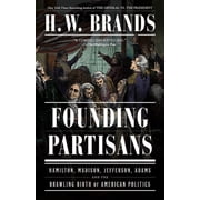 Founding Partisans Hamilton, Madison, Jefferson, Adams and the Brawling Birth of American Politics, Paperback