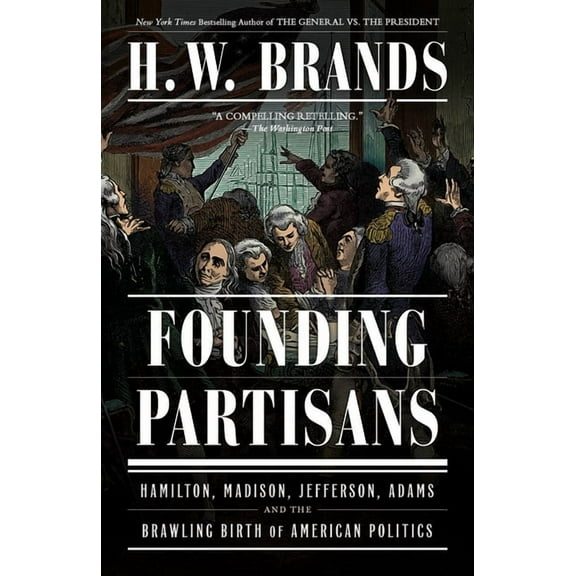Founding Partisans: Hamilton, Madison, Jefferson, Adams and the Brawling Birth of American Politics, (Paperback)