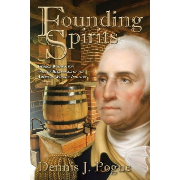 Pre-Owned Founding Spirits: George Washington and the Beginnings of the American Whiskey Industry (Hardcover) 0983556504 9780983556503
