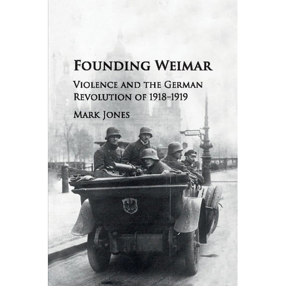 Founding Weimar: Violence and the German Revolution of 1918-1919, (Paperback)