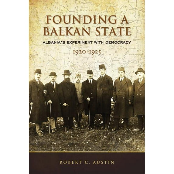 Founding a Balkan State: Albania's Experiment with Democracy, 1920-1925 (Hardcover)