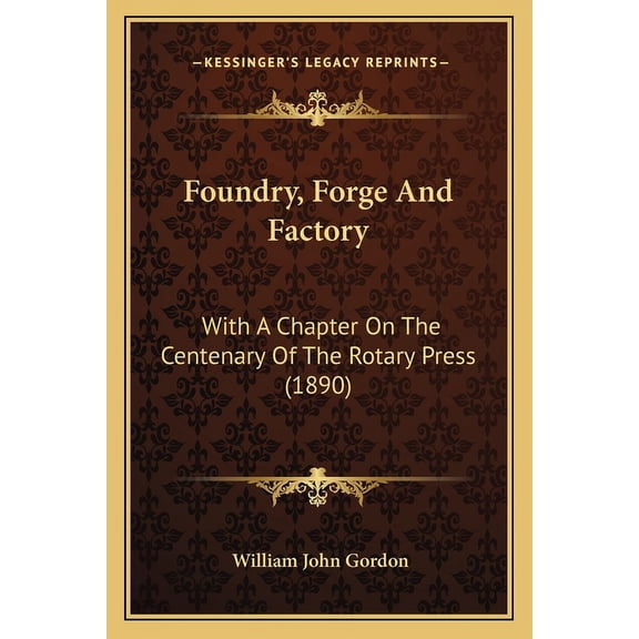 Foundry, Forge And Factory : With A Chapter On The Centenary Of The Rotary Press (1890) (Paperback)