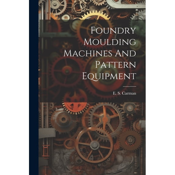 Foundry Moulding Machines And Pattern Equipment (Paperback)