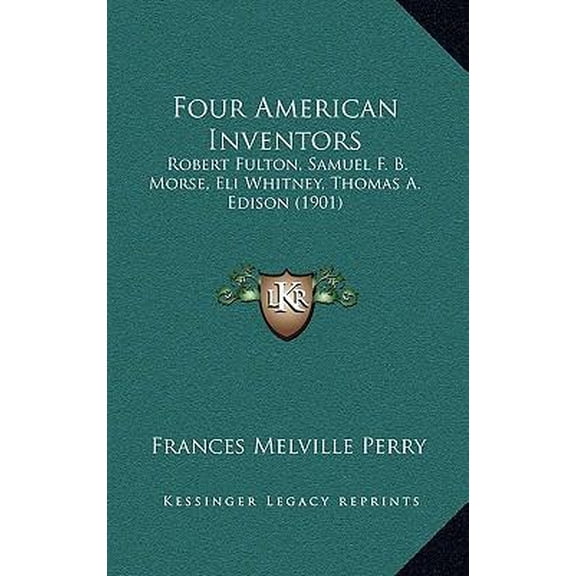 Four American Inventors: Robert Fulton, Samuel F. B. Morse, Eli Whitney, Thomas A. Edison (1901) Paperback