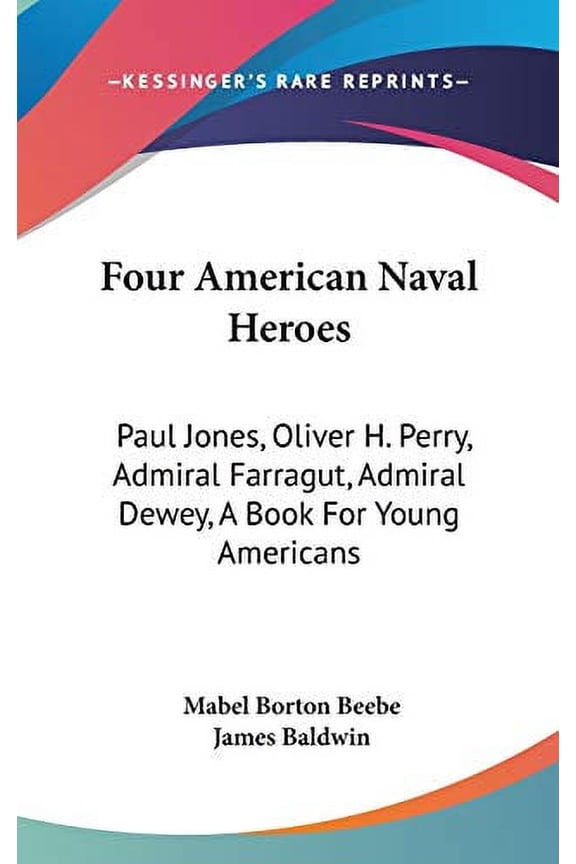 Four American Naval Heroes : Paul Jones, Oliver H. Perry, Admiral Farragut, Admiral Dewey, A Book For Young Americans (Hardcover)