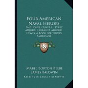 Four American Naval Heroes Paul Jones, Oliver H. Perry, Admiral Farragut, Admiral Dewey, A Book For Young Americans Paperback 116371481X 9781163714812 Mabel Borton Beebe